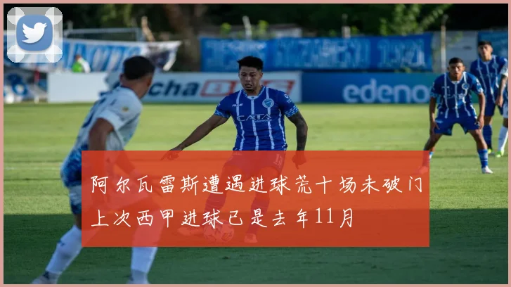 阿尔瓦雷斯遭遇进球荒十场未破门上次西甲进球已是去年11月